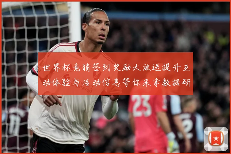 世界杯竞猜签到奖励大放送提升互动体验与活动信息等你来拿数据研判：最新赛事动态与深度分析