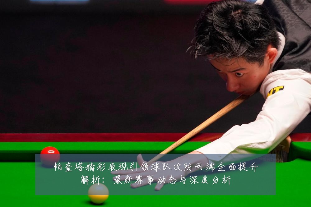 帕奎塔精彩表现引领球队攻防两端全面提升解析：最新赛事动态与深度分析